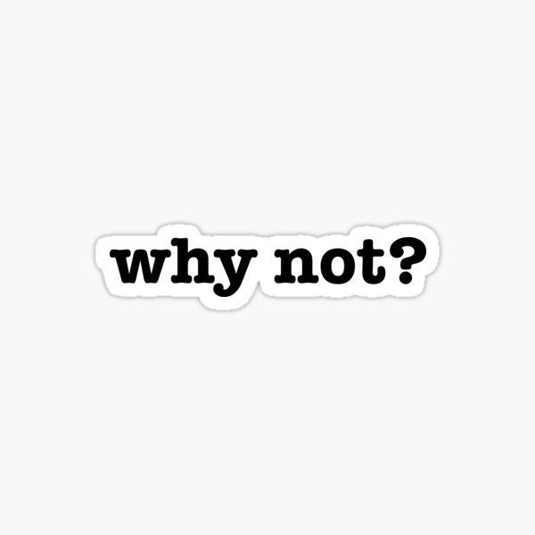 why not? - Sticker