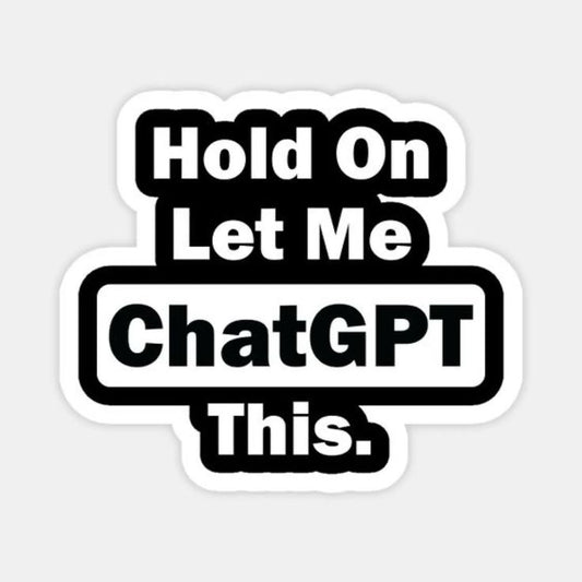 Hold On Let Me ChatGPT This - Sticker