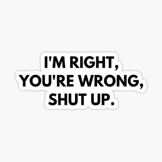 I`M RIGHT, YOU`RE WRONG - Sticker