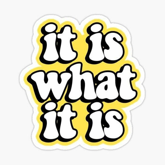 it is WHAT it is -Sticker