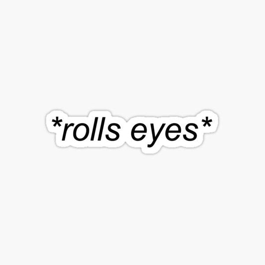 rolls eyes