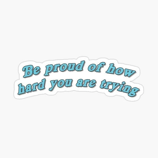 Be proud of how hard you are trying - Sticker