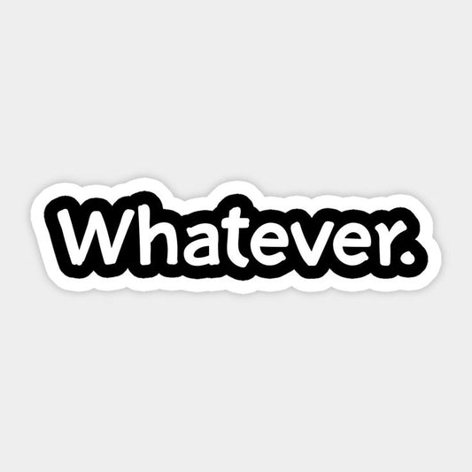 Whatever- Sicker
