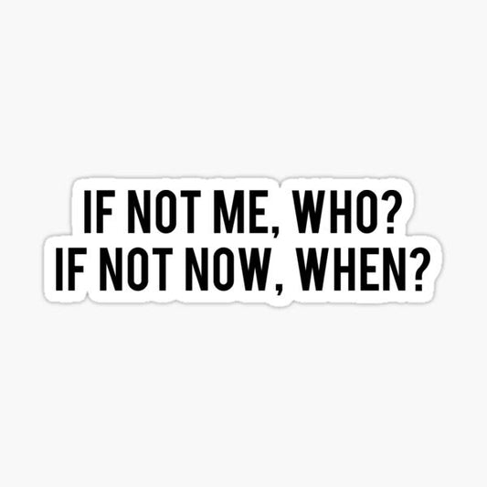 If not me, WHO? - Sticker