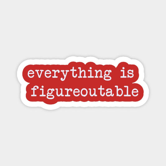 Everything is figureoutable - Sticker