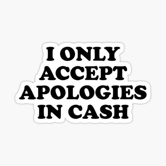 I ACCEPT APOLOGIES IN CASH- Sticker